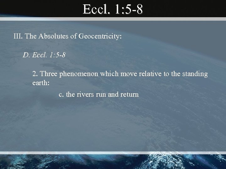 Eccl. 1: 5 -8 III. The Absolutes of Geocentricity: D. Eccl. 1: 5 -8