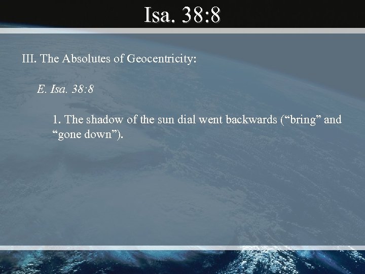 Isa. 38: 8 III. The Absolutes of Geocentricity: E. Isa. 38: 8 1. The