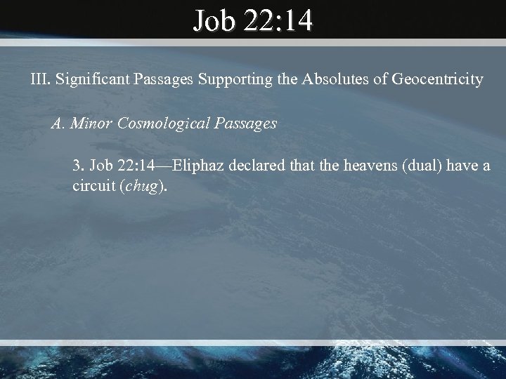 Job 22: 14 III. Significant Passages Supporting the Absolutes of Geocentricity A. Minor Cosmological