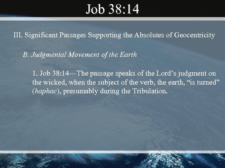 Job 38: 14 III. Significant Passages Supporting the Absolutes of Geocentricity B. Judgmental Movement