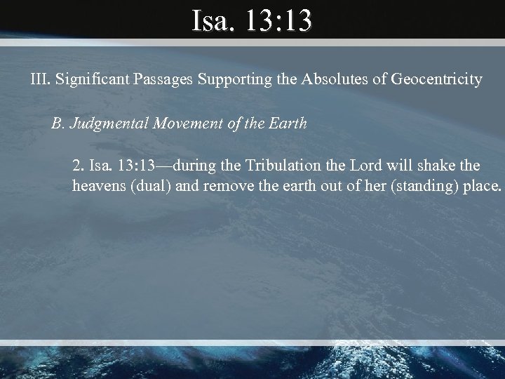 Isa. 13: 13 III. Significant Passages Supporting the Absolutes of Geocentricity B. Judgmental Movement