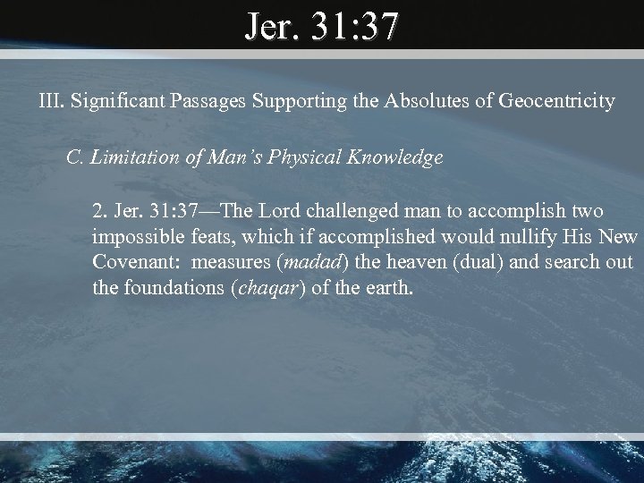 Jer. 31: 37 III. Significant Passages Supporting the Absolutes of Geocentricity C. Limitation of