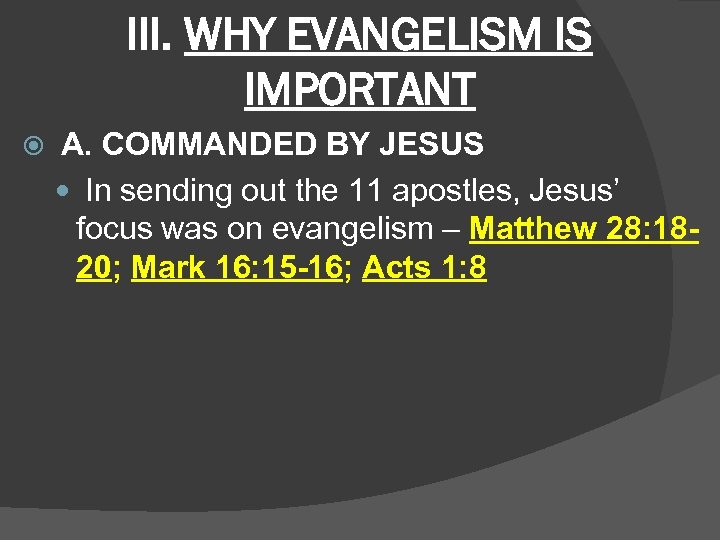 III. WHY EVANGELISM IS IMPORTANT A. COMMANDED BY JESUS In sending out the 11