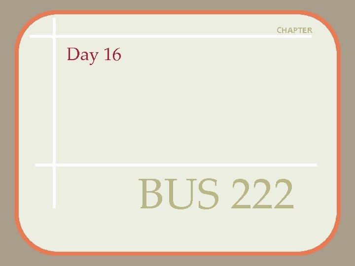 CHAPTER Day 16 BUS 222 