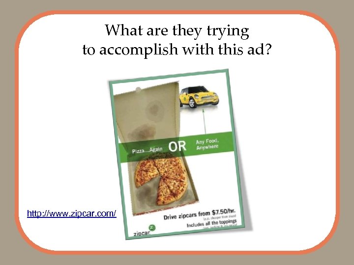 What are they trying to accomplish with this ad? http: //www. zipcar. com/ 