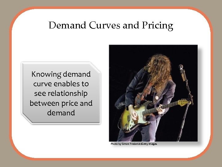 Demand Curves and Pricing Knowing demand curve enables to see relationship between price and