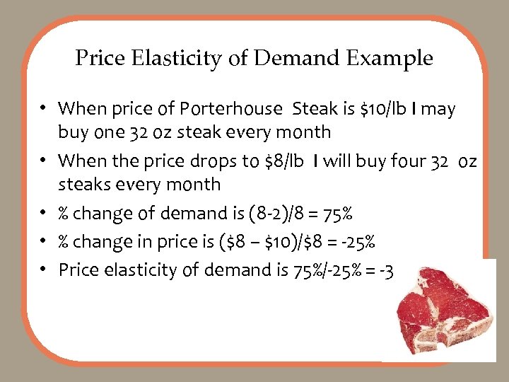 Price Elasticity of Demand Example • When price of Porterhouse Steak is $10/lb I