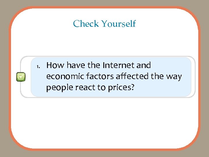 Check Yourself 1. How have the Internet and economic factors affected the way people