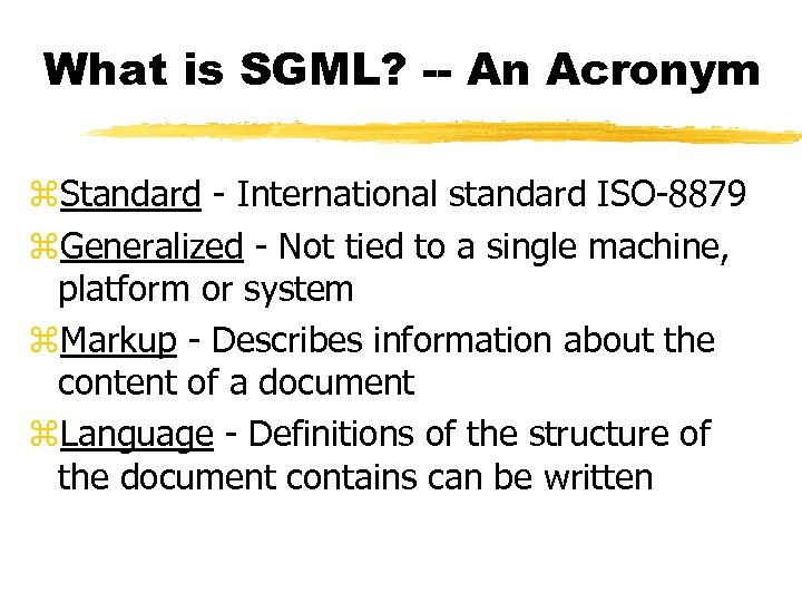 What is SGML? -- An Acronym z. Standard - International standard ISO-8879 z. Generalized