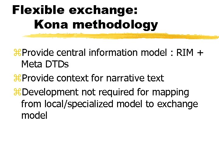 Flexible exchange: Kona methodology z. Provide central information model : RIM + Meta DTDs