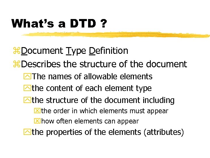 What’s a DTD ? z. Document Type Definition z. Describes the structure of the