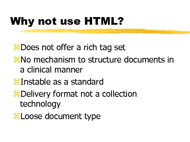 Why not use HTML? z. Does not offer a rich tag set z. No