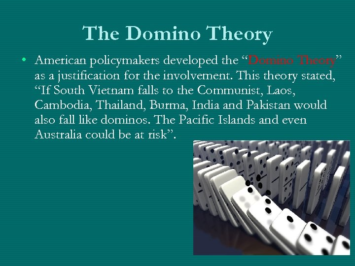 The Domino Theory • American policymakers developed the “Domino Theory” as a justification for
