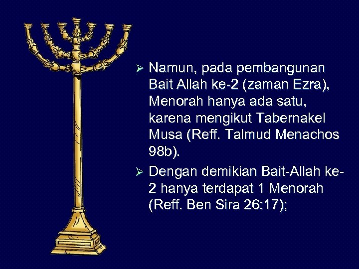 Namun, pada pembangunan Bait Allah ke-2 (zaman Ezra), Menorah hanya ada satu, karena mengikut