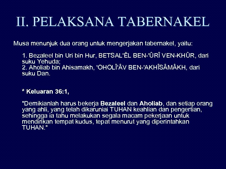 II. PELAKSANA TABERNAKEL Musa menunjuk dua orang untuk mengerjakan tabernakel, yaitu: 1. Bezaleel bin