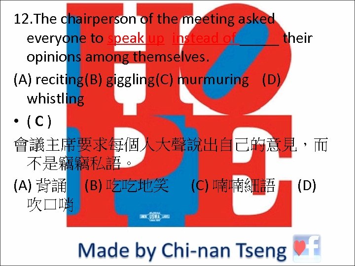 12. The chairperson of the meeting asked everyone to speak up instead of _____