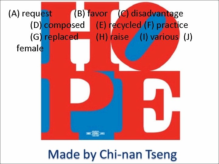 (A) request (B) favor (C) disadvantage (D) composed (E) recycled (F) practice (G) replaced
