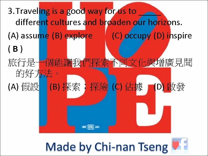 3. Traveling is a good way for us to _____ different cultures and broaden