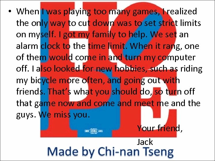  • When I was playing too many games, I realized the only way