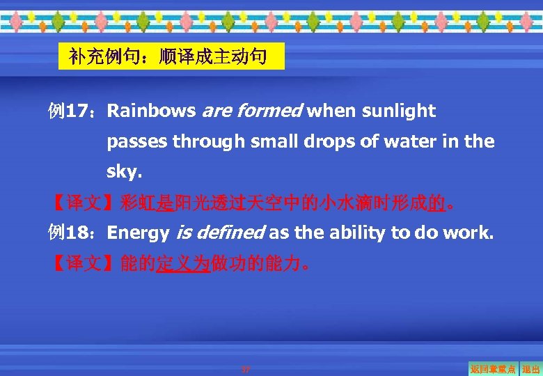 补充例句：顺译成主动句 例17：Rainbows are formed when sunlight passes through small drops of water in the