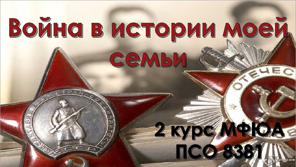 Война в истории моей семьи 2 курс МФЮА ПСО 8381 