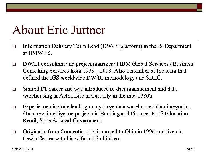 About Eric Juttner o Information Delivery Team Lead (DW/BI platform) in the IS Department