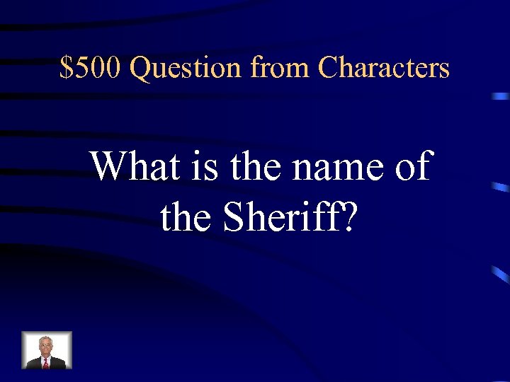 $500 Question from Characters What is the name of the Sheriff? 