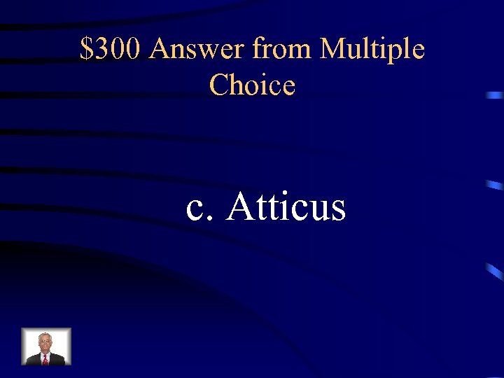 $300 Answer from Multiple Choice c. Atticus 