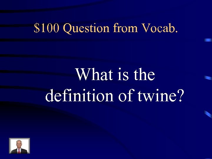 $100 Question from Vocab. What is the definition of twine? 