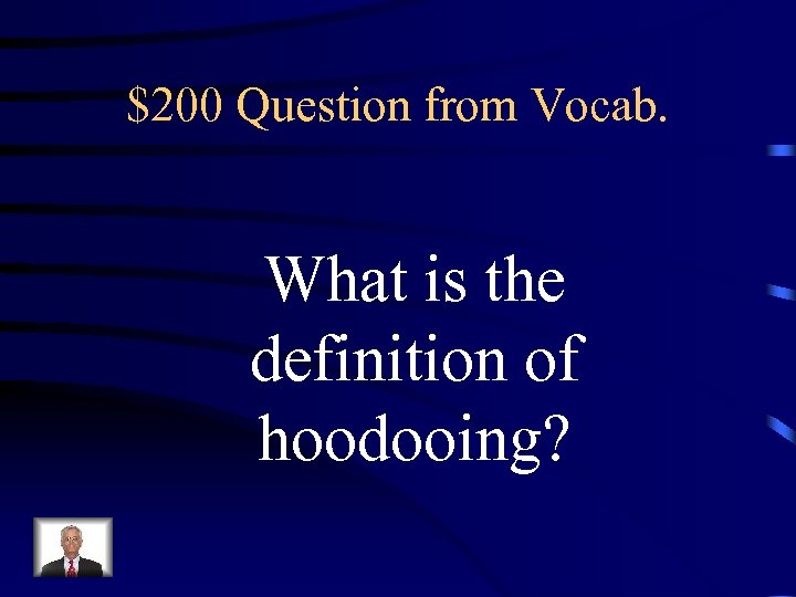 $200 Question from Vocab. What is the definition of hoodooing? 