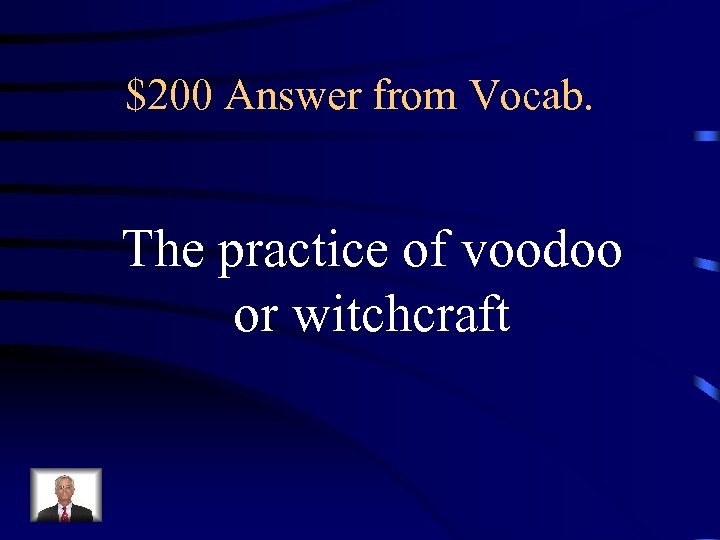 $200 Answer from Vocab. The practice of voodoo or witchcraft 