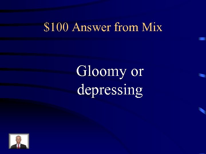 $100 Answer from Mix Gloomy or depressing 