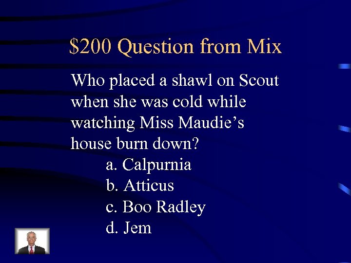 $200 Question from Mix Who placed a shawl on Scout when she was cold