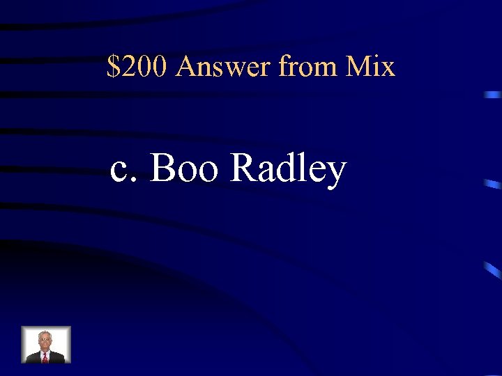 $200 Answer from Mix c. Boo Radley 