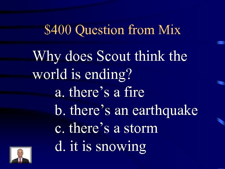 $400 Question from Mix Why does Scout think the world is ending? a. there’s