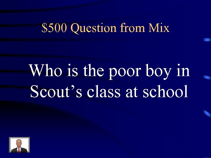 $500 Question from Mix Who is the poor boy in Scout’s class at school