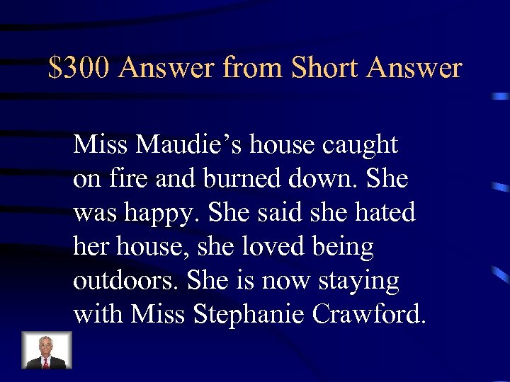 $300 Answer from Short Answer Miss Maudie’s house caught on fire and burned down.