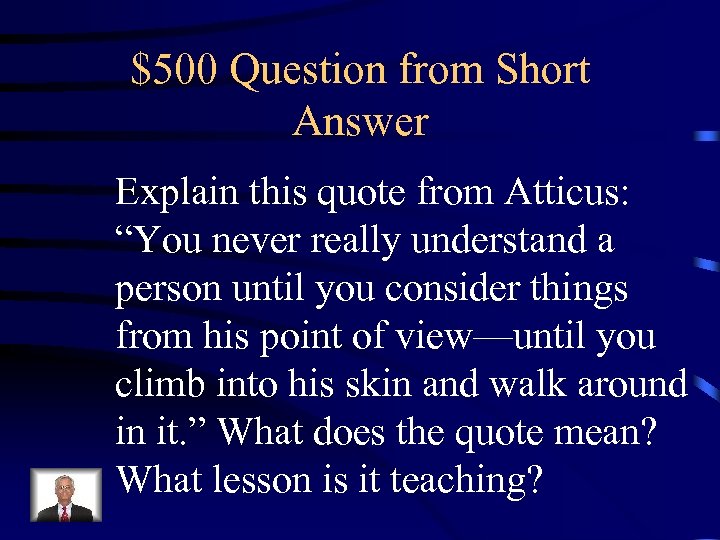 $500 Question from Short Answer Explain this quote from Atticus: “You never really understand