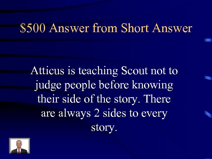 $500 Answer from Short Answer Atticus is teaching Scout not to judge people before