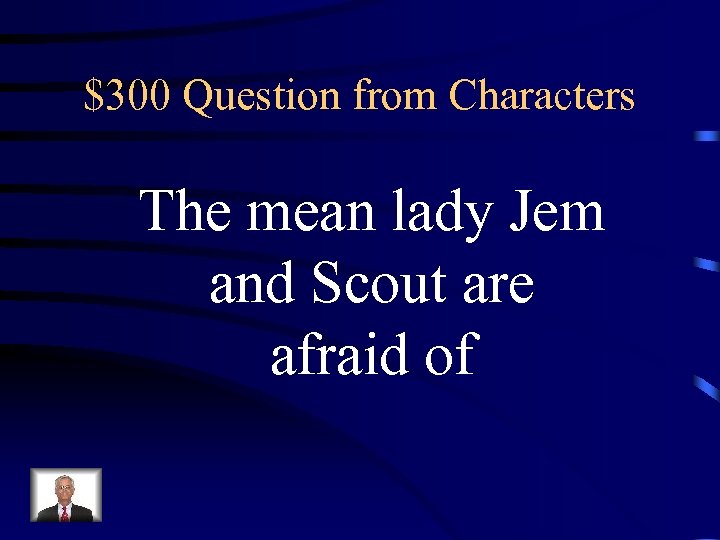 $300 Question from Characters The mean lady Jem and Scout are afraid of 