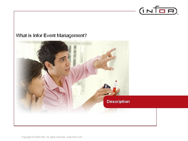 What is Infor Event Management? Description Copyright © 2008 Infor. All rights reserved. www.