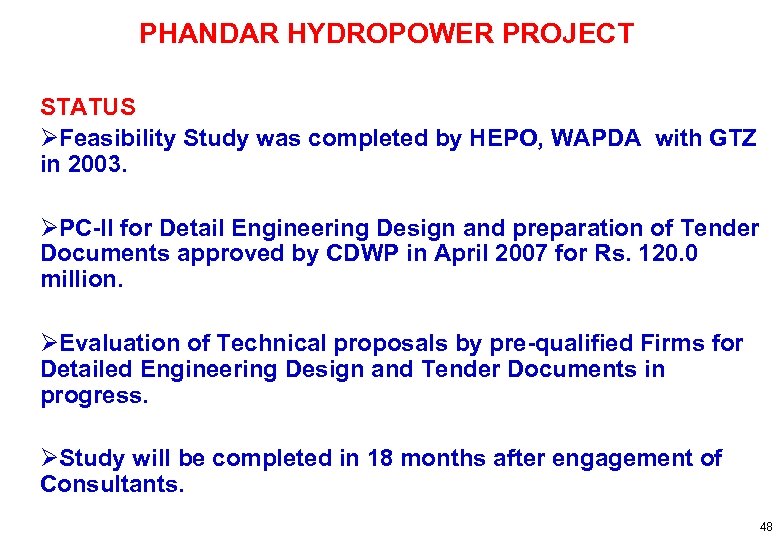 PHANDAR HYDROPOWER PROJECT STATUS ØFeasibility Study was completed by HEPO, WAPDA with GTZ in