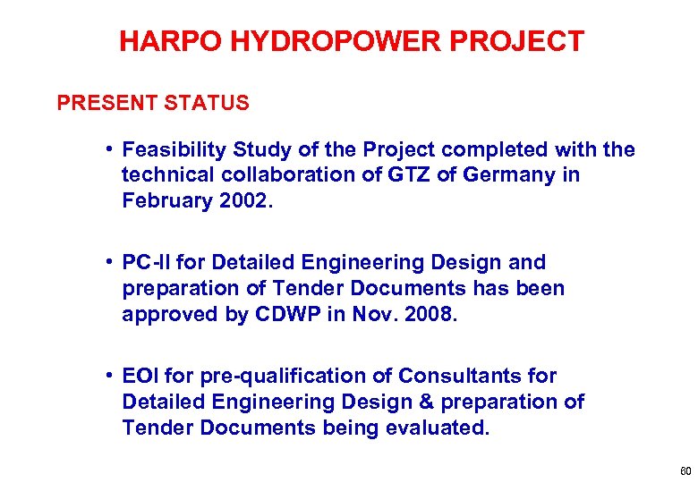 HARPO HYDROPOWER PROJECT PRESENT STATUS • Feasibility Study of the Project completed with the