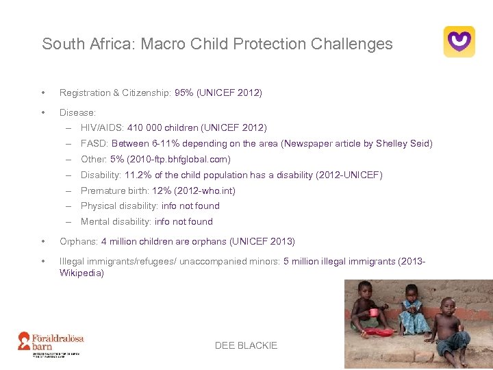 South Africa: Macro Child Protection Challenges • Registration & Citizenship: 95% (UNICEF 2012) •