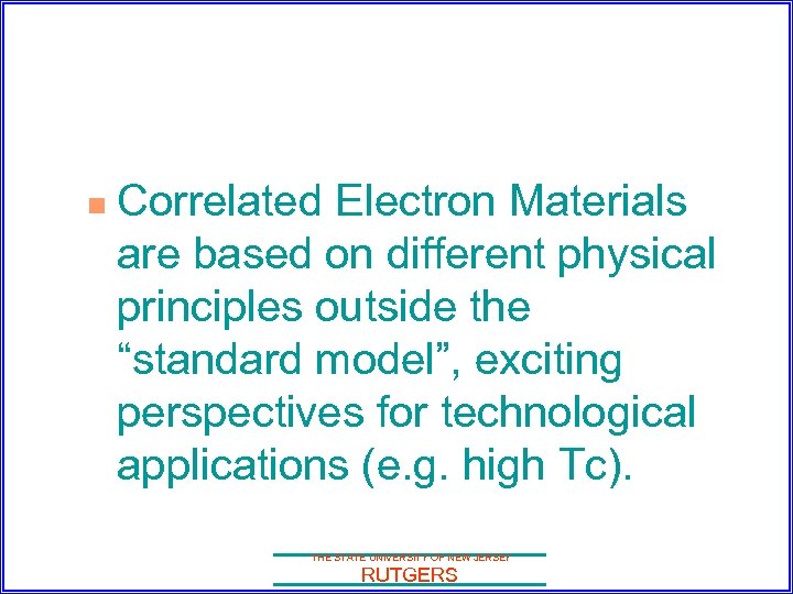 n Correlated Electron Materials are based on different physical principles outside the “standard model”,