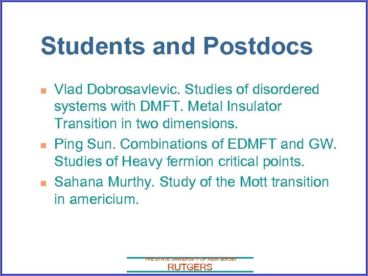 Students and Postdocs n n n Vlad Dobrosavlevic. Studies of disordered systems with DMFT.