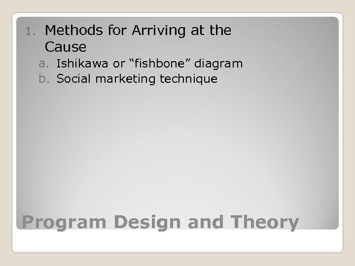 1. Methods for Arriving at the Cause a. Ishikawa or “fishbone” diagram b. Social