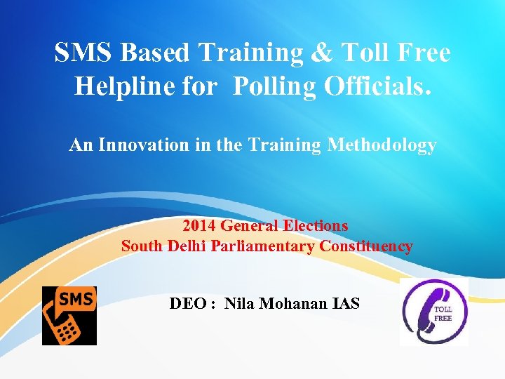 SMS Based Training & Toll Free Helpline for Polling Officials. An Innovation in the