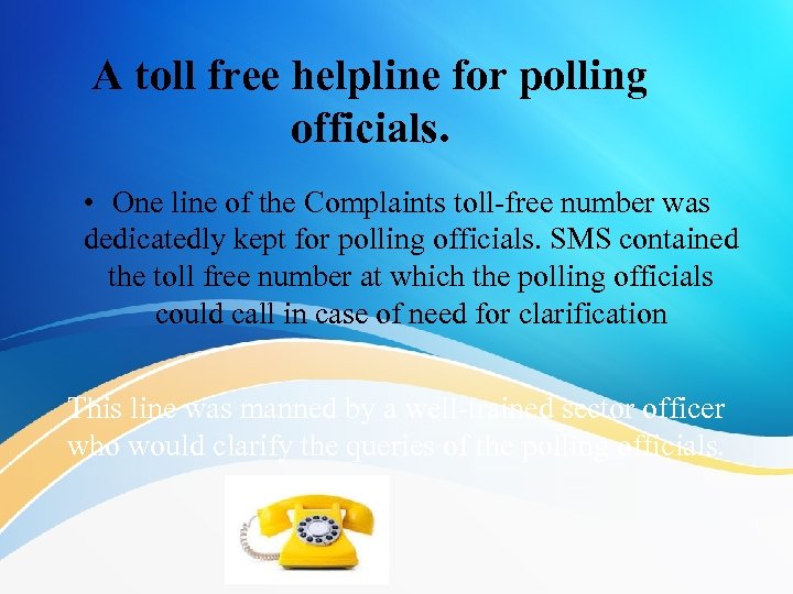 A toll free helpline for polling officials. • One line of the Complaints toll-free