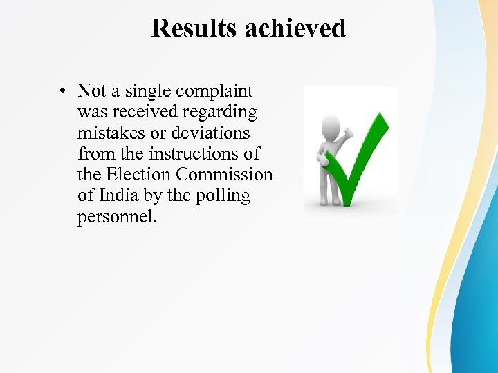 Results achieved • Not a single complaint was received regarding mistakes or deviations from